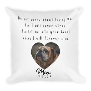 May include: White throw pillow with a heart-shaped photo of a bulldog. The text "Do not worry about losing me. for I will never stray. You let me into your heart where I will forever stay. Max 2010-2019" is printed on the pillow.