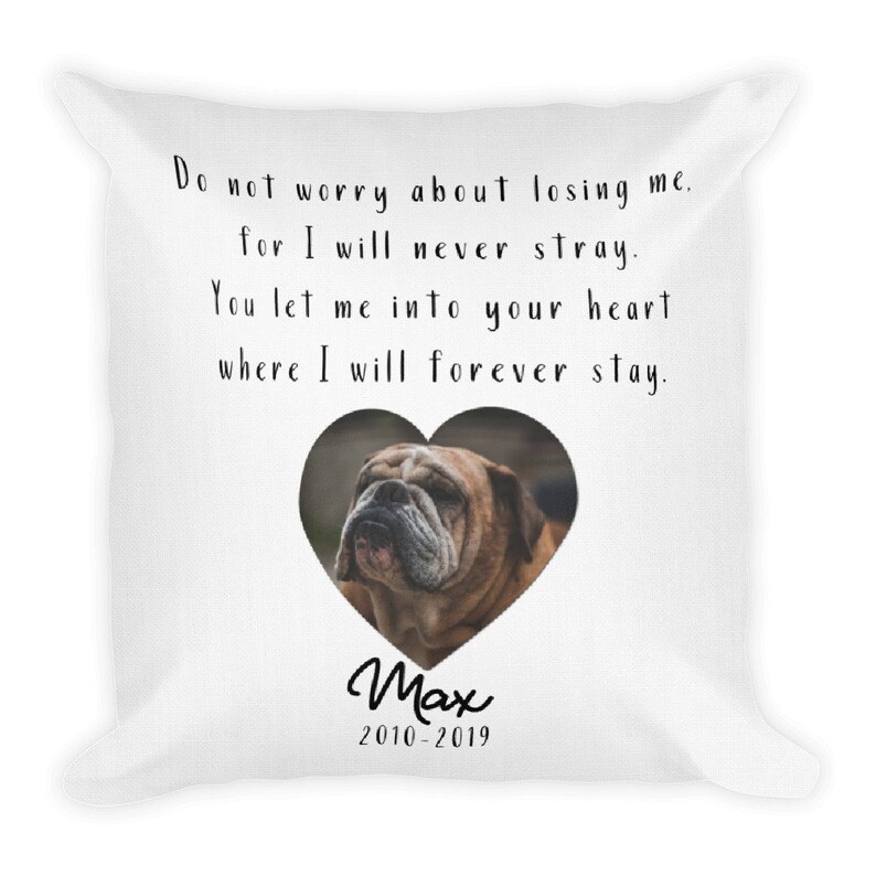 May include: White throw pillow with a heart-shaped photo of a bulldog. The text "Do not worry about losing me. for I will never stray. You let me into your heart where I will forever stay. Max 2010-2019" is printed on the pillow.