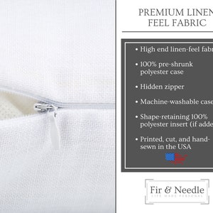May include: White pillowcase with a hidden zipper closure. The pillowcase is made of 100% pre-shrunk polyester and has a linen feel. It is machine washable and features a shape-retaining polyester insert. The pillowcase is printed, cut, and hand-sewn in the USA. The text "PREMIUM LINEN FEEL FABRIC" and "Fir & Needle LIFE MADE PERSONAL" is printed on the image.