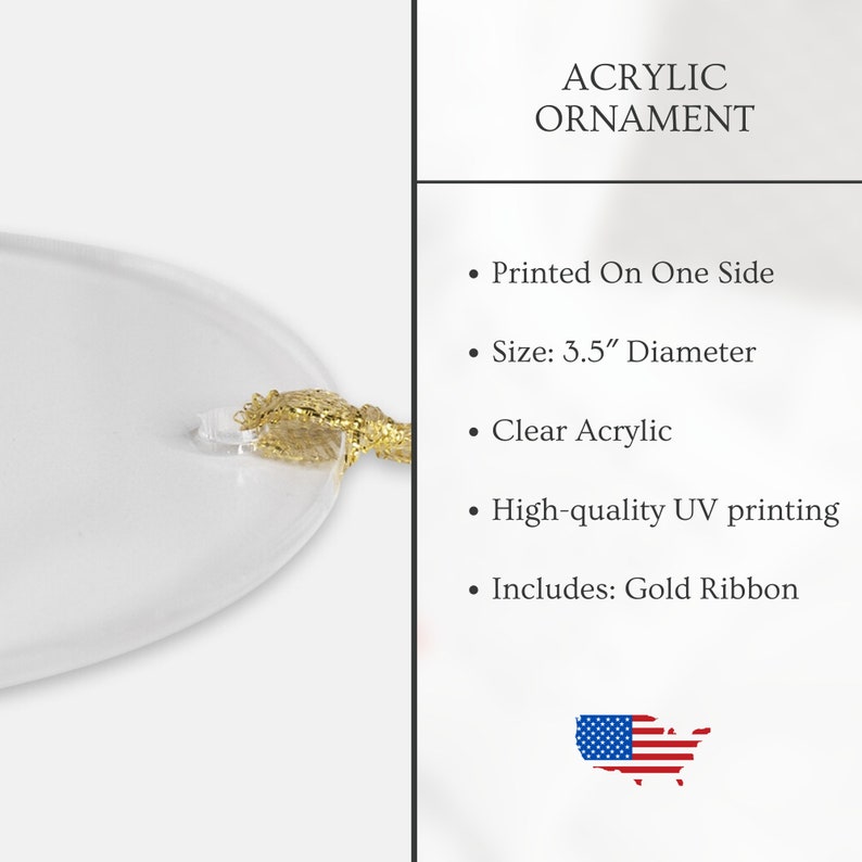 May include: Clear acrylic ornament with a gold ribbon. The ornament is 3.5 inches in diameter and features a printed design on one side. It is made with high-quality UV printing.