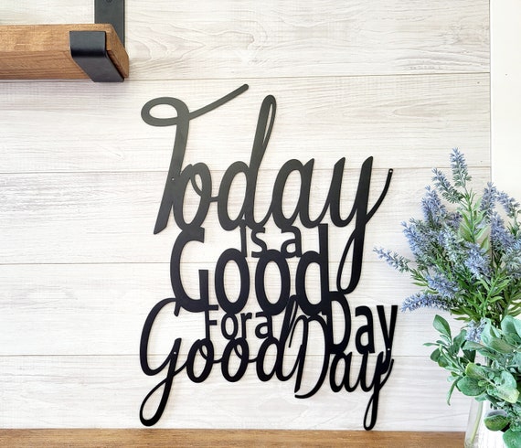 Today is a good day for a good day sign | custom metal art quote | fixer upper quote sign | family quotes | farmhouse decor | wedding decor