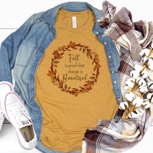 Fall Is Proof That Change Is Beautiful Fall Shirt For Women Bella Canvas Mustard