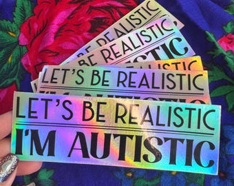 5in “Let’s be realistic, I’m autistic” Holographic Sticker