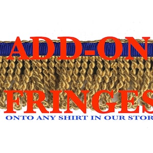 Customize order only Add-On FRINGES (with border 100 percent Polyester or 65x38x2 Polyester Blend) to any Shirt, FRINGES up your style!
