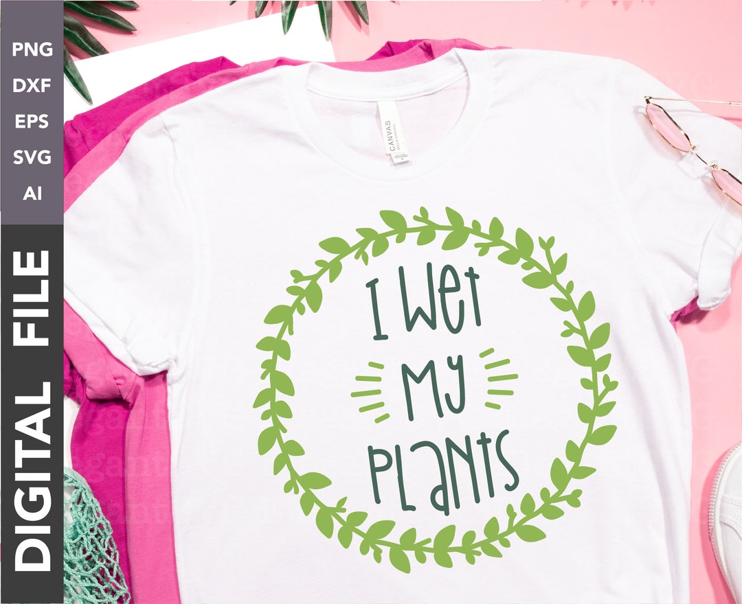 I Wet My Plants SVG Cricut Cut File Silhouette Dxf Download - Etsy