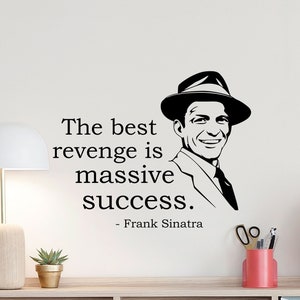 May include: Black and white wall decal featuring a quote by Frank Sinatra: "The best revenge is massive success."