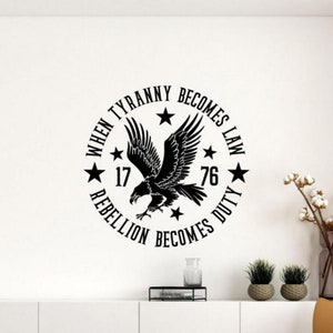 Quando la tirannia diventa legge, la ribellione diventa dovere Adesivo in vinile 1776 Aquila Decor Segno Regalo Wall Art One Color No Background 3288