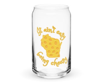It Ain't Easy Being Cheesy Wisconsin Can-shaped Glass Cup 16 Oz