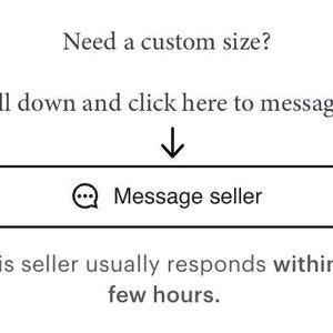 May include: White graphic with the text "Need a custom size? Scroll down and click here to message us!" and a button that says "Message seller". The seller usually responds within a few hours.