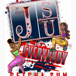 May include: A graphic design with the letters "JSU" in large, bold, red and blue letters. The letters are set against a background of red, white, and blue splattered paint. The text "EVERYBODY GETCHA SUM" is written in red letters below the letters. Two cartoon women are depicted, one on each side of the letters, lifting the letters up.