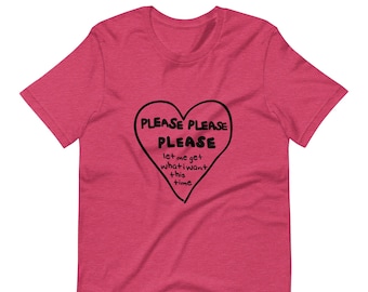 Please Please Please Let Me Get What I Want Unisex t-shirt
