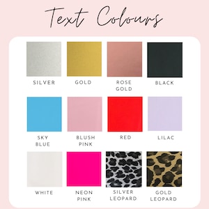 May include: A chart showing different text colors for customization. The colors include silver, gold, rose gold, black, sky blue, blush pink, red, lilac, white, neon pink, silver leopard, and gold leopard.