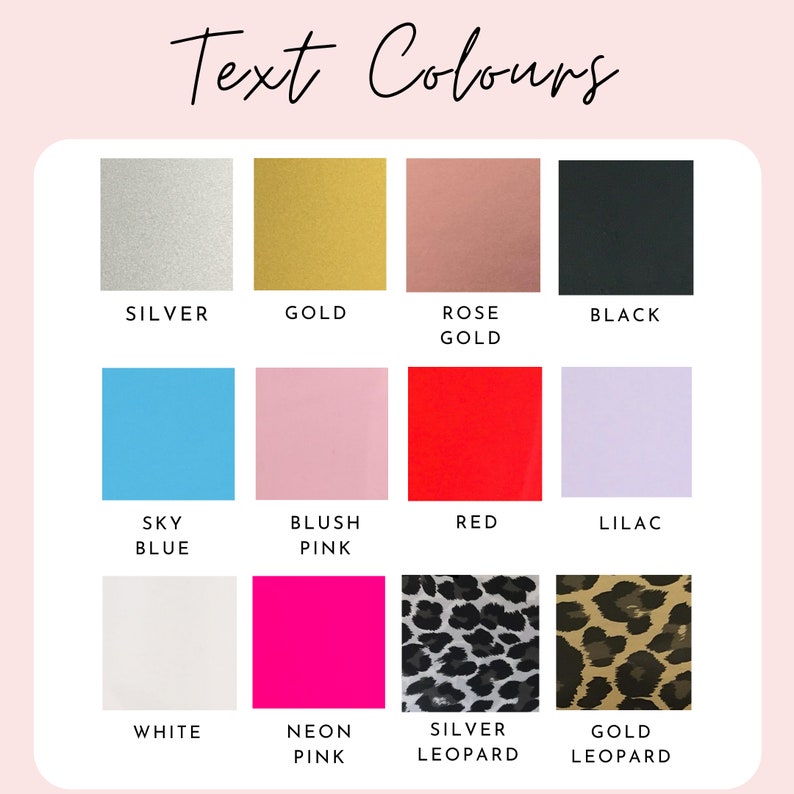 May include: A chart showing different text colors for customization. The colors include silver, gold, rose gold, black, sky blue, blush pink, red, lilac, white, neon pink, silver leopard, and gold leopard.