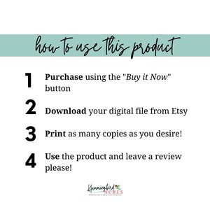 May include: A light blue background with white text outlining how to use a digital product. The steps are numbered 1 through 4. Step 1: Purchase using the "Buy it Now" button. Step 2: Download your digital file from Etsy. Step 3: Print as many copies as you desire! Step 4: Use the product and leave a review please! The text "Hummingbird Acres" is at the bottom of the image.