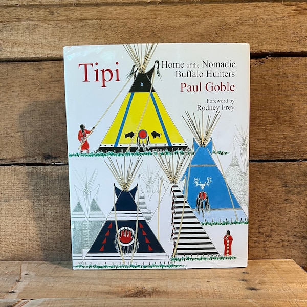 Tipi- Home of the Nomadic Buffalo Hunters by Paul Goble: with Dust Jacket, 2007