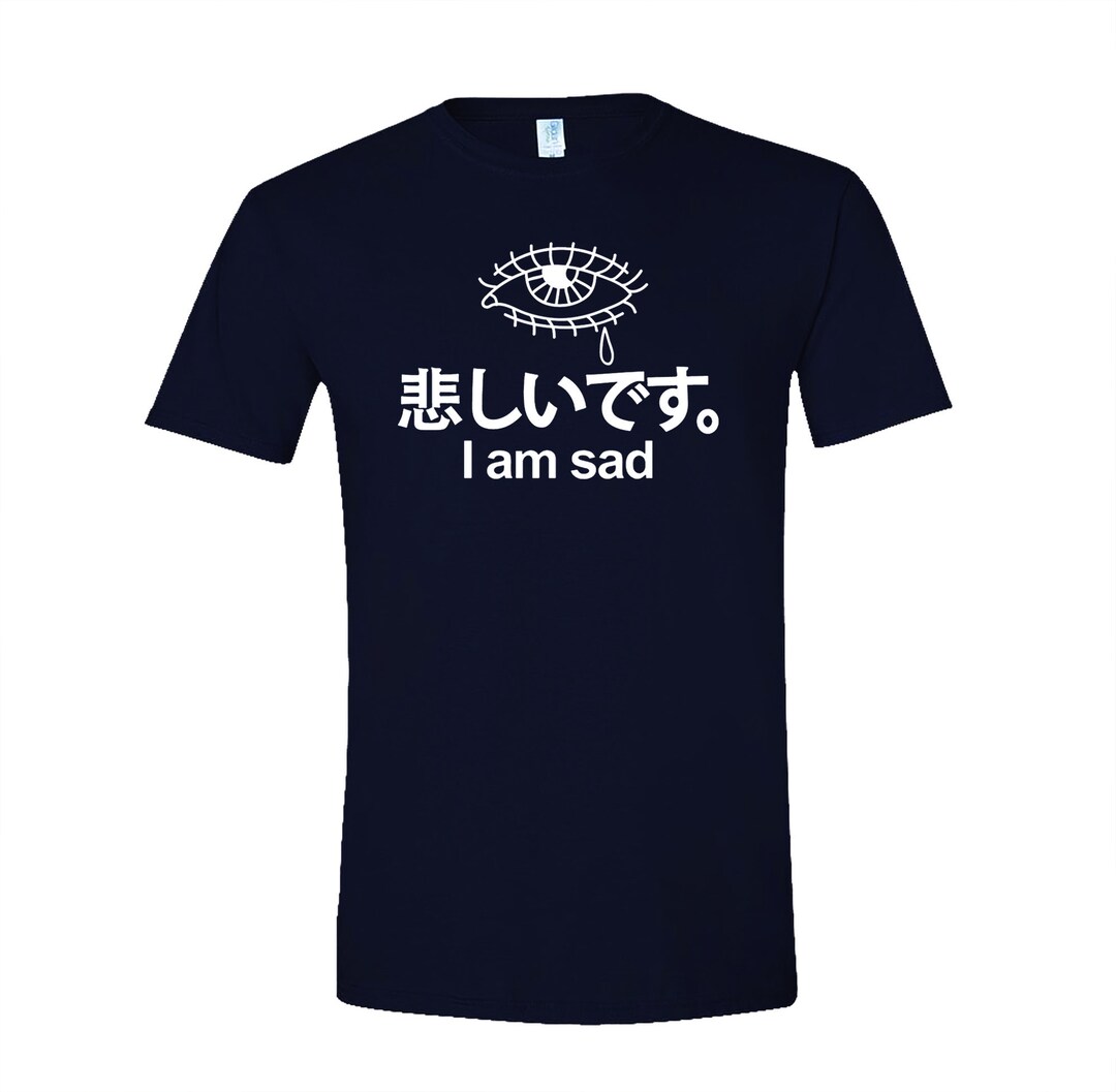 I AM SAD Kanji Shirt Anime Manga Depressed Stay Home Goth E-girl ...