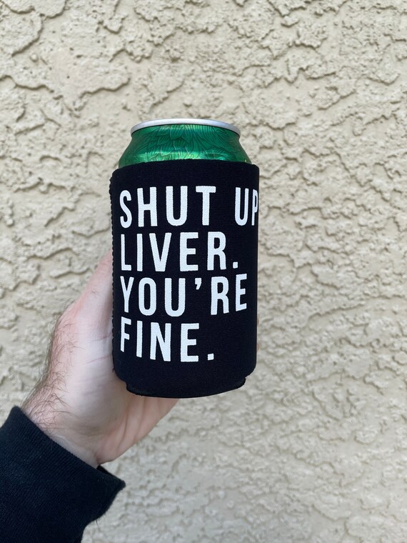 Funny Alcohol Can Cooler Day Drinking Can Cooler Beer Holder Shut Up Liver You/'re Fine Day Drinking Funny Can Holder Funny Can Cooler
