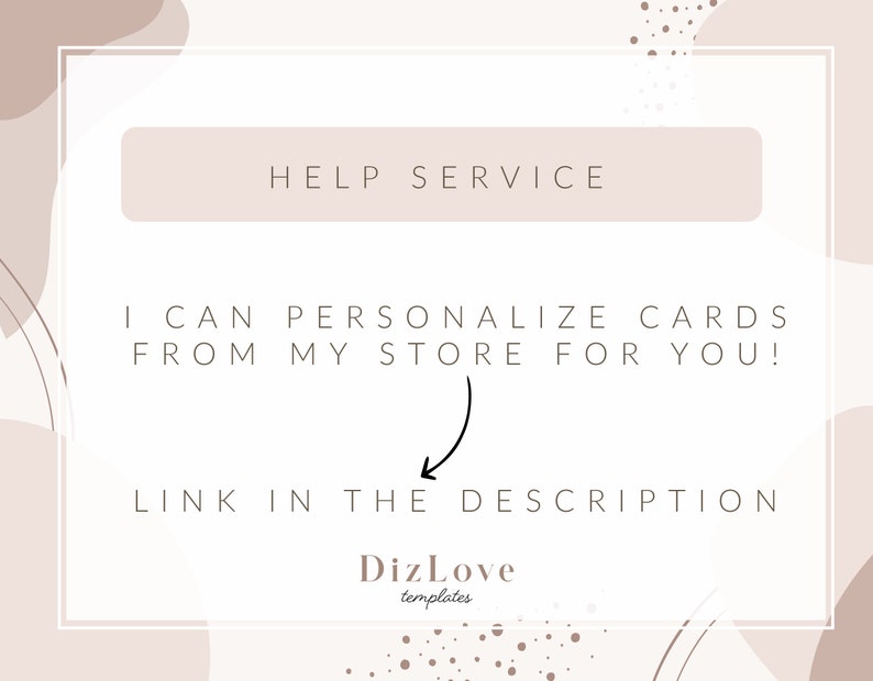 Op de afbeelding: Een beige en witte afbeelding met een wit kader en tekst die "HELP SERVICE" en "I CAN PERSONALIZE CARDS FROM MY STORE FOR YOU!" luidt, met een pijl die naar de tekst "LINK IN THE DESCRIPTION" wijst, en de tekst "DizLove templates" onderaan.