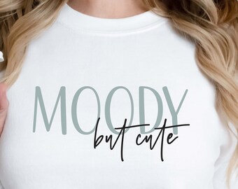 Moody But Cute Sweatshirt, Sassy Shirt, Funny Saying Shirt, Moody Shirt, Funny Womens Gift, Girlfriend Gift, Moody Shirt