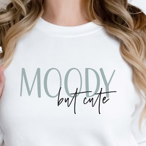 Moody But Cute Sweatshirt, Sassy Shirt, Funny Saying Shirt, Moody Shirt, Funny Womens Gift, Girlfriend Gift, Moody Shirt