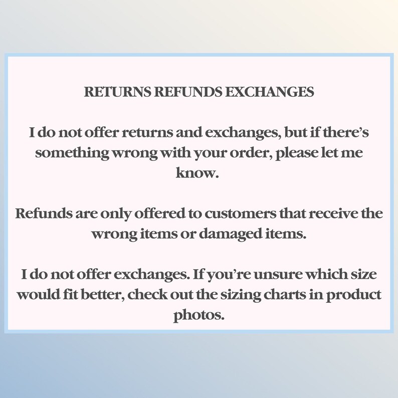 Pu&ograve; includere: Uno sfondo azzurro con il testo "RETURNS REFUNDS EXCHANGES". Il testo spiega la politica di reso e cambio del negozio, affermando che non vengono offerti resi o cambi, ma di contattare il negozio in caso di problemi con l'ordine.