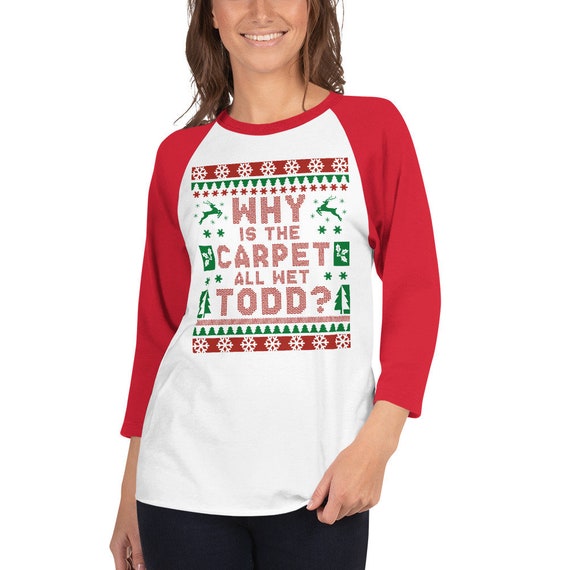 Why Is The Floor All Wet Todd Christmas Vacation 3 4 Sleeve Raglan Shirt