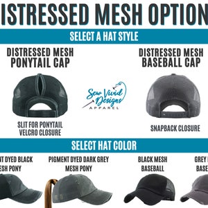 May include: Distressed mesh ponytail and baseball caps in black, grey, and dark grey. The caps have a distressed look and are available in two styles: ponytail and baseball. The ponytail cap has a slit for a ponytail and a velcro closure. The baseball cap has a snapback closure. Sew Vivid Designs Apparel.