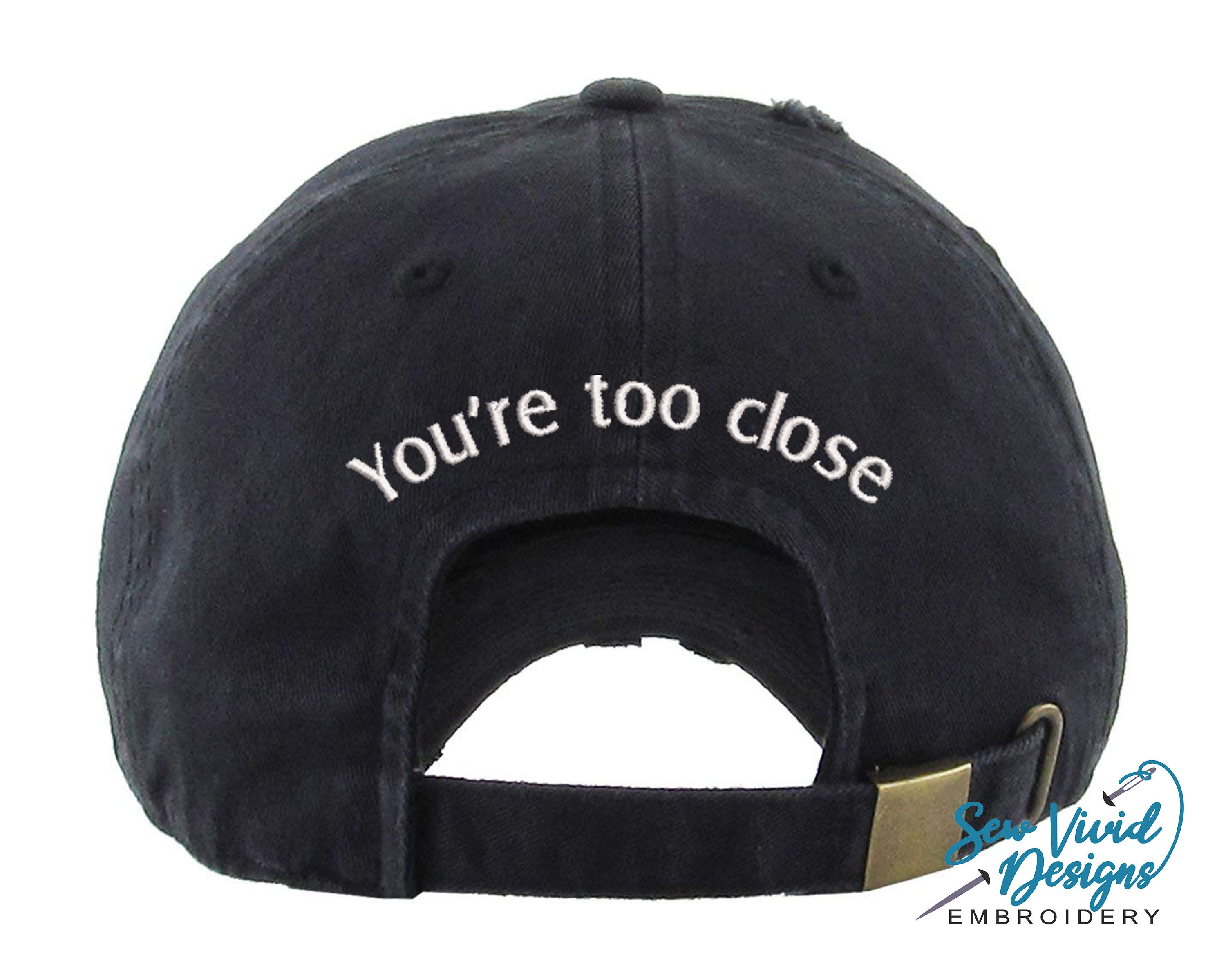 You're Too Close Hat | Embroidered on Back of Hat ONLY You're Too Close Hat | Embroidered on Back of Hat ONLY