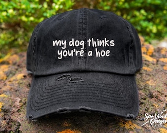 My Dog Thinks You're a Hoe Hat | Distressed Dog Mom Hat | Dog Lover Gift | Funny Hat | Dog Mama | Doggie lover | Sarcastic Hats
