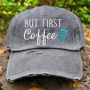 But First Coffee Hat | Distressed Baseball Cap OR Ponytail Hat | Coffee Lovers Gift | Coffee Addict | Custom Embroidered Hat