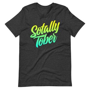 Sotally Tober Shirt: Sarcastic Party Meme Unisex Tee