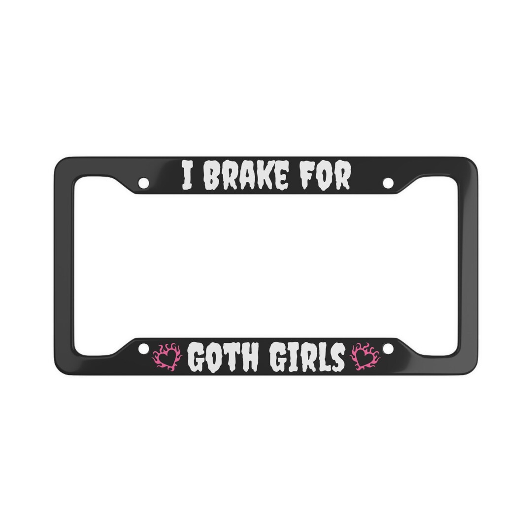 I Brake for Goth Girls Goth Car Accessories License Plate Frame Goth