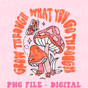 Grow Through What You Go Through Mushroom PNG Design Retro Aesthetic Tshirt Design PNG image 2