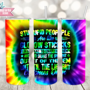 Stupid People Are Like Glowsticks Tumbler Wrap