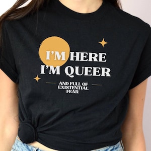 I'm Here I'm Queer And Full Of Existential Fear Graphic Tee Shirt Pride Funny Crew Neck Queer LGBTQ Community Proud Unisex Short Sleeve