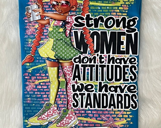 Strong Women, No Attitudes and High Standards Fun T-Shirts!