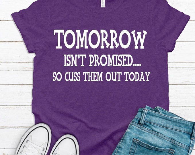 Tomorrow ISN’T promised so CUSS them out today T-Shirts