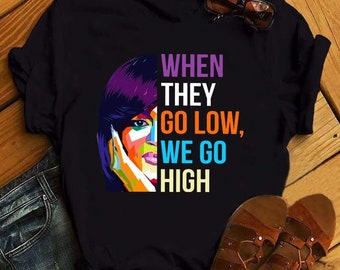 They Go Low.... We Go High Michelle Obama Inspired T-Shirts
