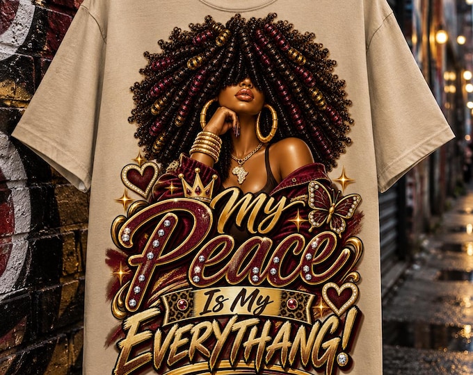 My Peace Is My Everythang | Black Woman | Melanin Queen | Self Love | Empowered Women Tee