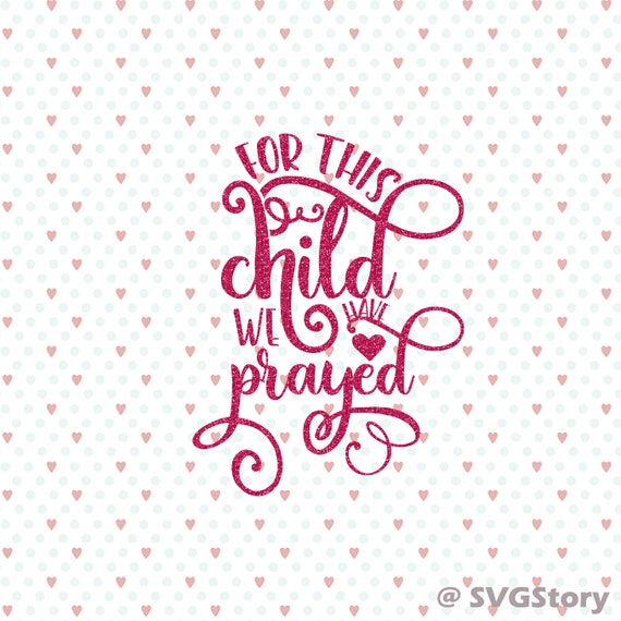 Download Clip Art Newborn Svg Baby Svg For Cricut And Silhouette Dxf And Png Instant Download 1 Samuel 1 27 Svg For This Child We Have Prayed Svg Art Collectibles