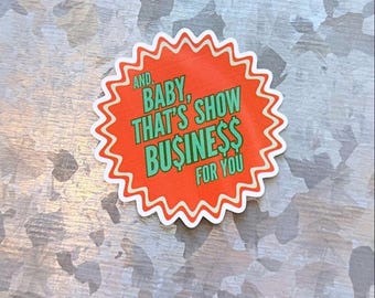 And baby that’s show business waterproof sticker|show business sticker