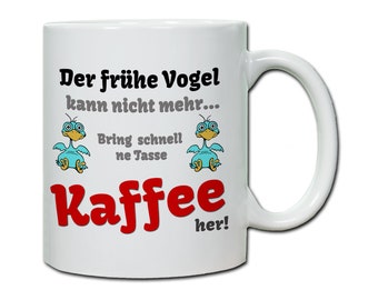 Tasse mit Spruch Der frühe Vogel kann nicht mehr...  Geschenk, Langschläfer Morgenmuffel