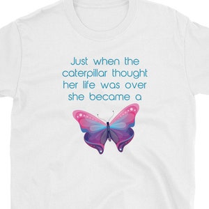 Just When The Caterpillar Thought Her Life Was Over She Became a Butterfly Short-Sleeve Unisex T-Shirt