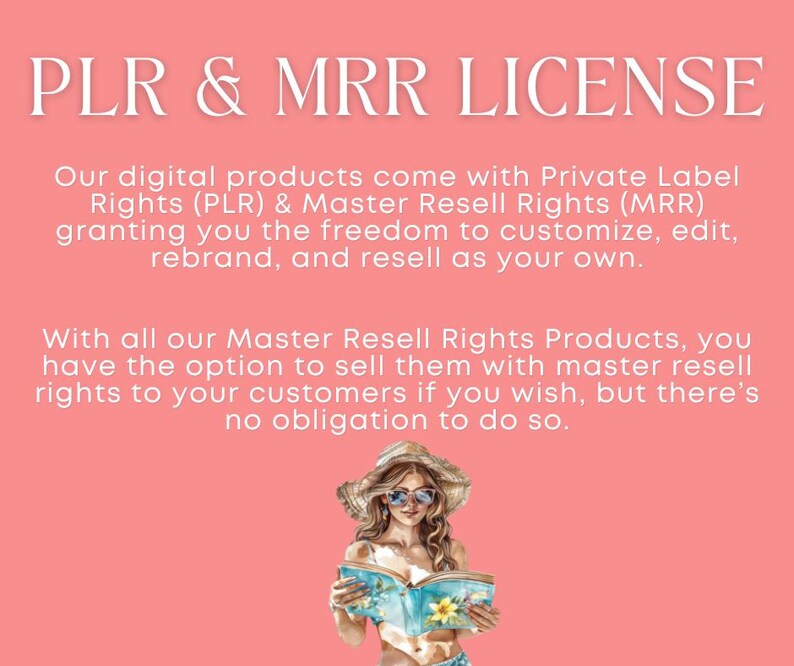 Puede incluir: Fondo rosa con texto blanco que dice "PLR & MRR LICENSE". El texto explica que los productos digitales vienen con derechos de etiqueta privada (PLR) y derechos de reventa maestra (MRR), otorg&aacute;ndote la libertad de personalizar, editar, cambiar la marca y revender como propio. El texto tambi&eacute;n explica que con los productos Master Resell Rights, tienes la opci&oacute;n de venderlos con derechos de reventa maestra a tus clientes si lo deseas, pero no hay obligaci&oacute;n de hacerlo. Una ilustraci&oacute;n de una mujer con un sombrero de paja y gafas de sol leyendo un libro se encuentra en la parte inferior central de la imagen.
