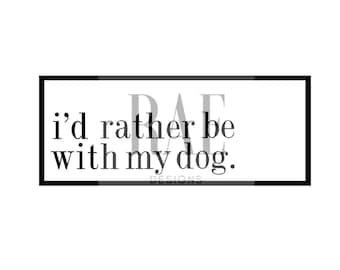 Id Rather Be With My Dog | Instant Download | SVG Cut File