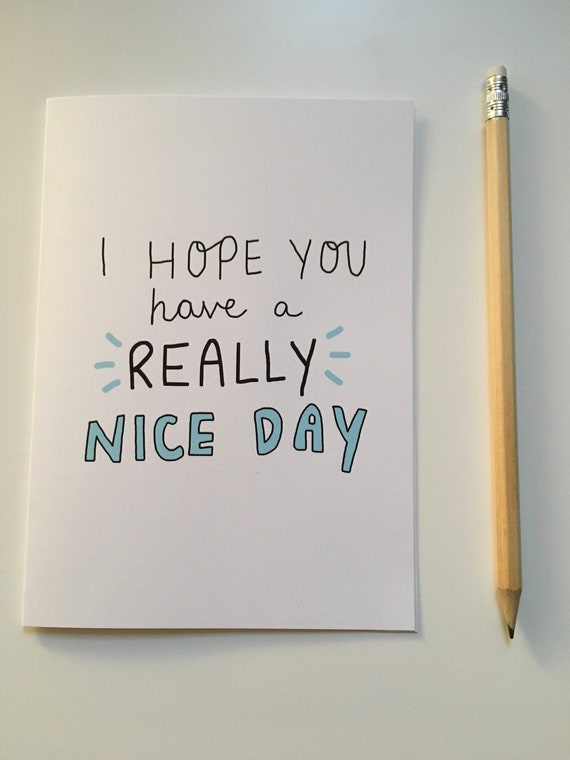 I Hope You Have A Really Nice Day Greetings Card Etsy