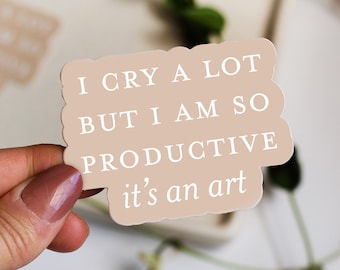 I Cry A Lot But I Am So Productive Sticker, Weatherproof Vinyl Sticker, Laptop Sticker