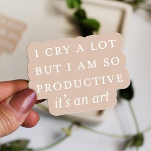 I Cry A Lot But I Am So Productive Sticker, Weatherproof Vinyl Sticker, Laptop Sticker