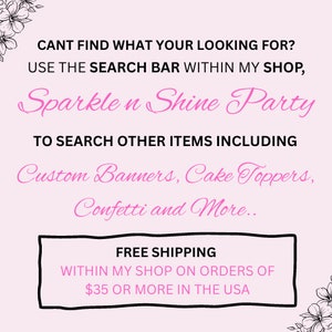 Puede incluir: Gr&aacute;fico rosa y blanco con el texto "CANT FIND WHAT YOUR LOOKING FOR? USE THE SEARCH BAR WITHIN MY SHOP, Sparkle n Shine Party TO SEARCH OTHER ITEMS INCLUDING Custom Banners, Cake Toppers, Confetti and More... FREE SHIPPING WITHIN MY SHOP ON ORDERS OF $35 OR MORE IN THE USA"
