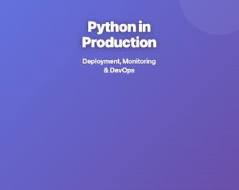Python in Production: Deployment, Monitoring & DevOps | Docker Kubernetes CI/CD Monitoring DevOps | 108 Pages PDF Instant Download
